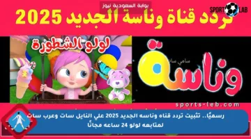 رسميًا.. تثبيت تردد قناة وناسه الجديد 2025 على النايل سات وعرب سات لمتابعة لولو 24 ساعة مجانًا